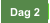 Dag 2