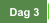 Dag 3