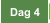 Dag 4