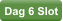 Dag 6 Slot